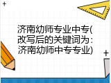 济南幼师专业中专(改写后的关键词为：济南幼师中专专业)