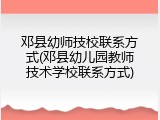 邓县幼师技校联系方式(邓县幼儿园教师技术学校联系方式)