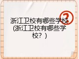 浙江卫校有哪些学校(浙江卫校有哪些学校？)