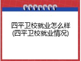 四平卫校就业怎么样(四平卫校就业情况)