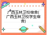 广西玉林卫校宿舍(广西玉林卫校学生宿舍)