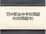 巴中职业中学校园超市(校园超市)