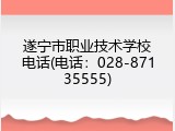 遂宁市职业技术学校电话(电话：028-87135555)