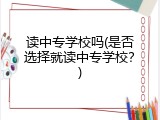 读中专学校吗(是否选择就读中专学校？)