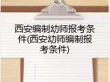 西安编制幼师报考条件(西安幼师编制报考条件)