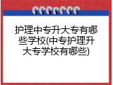 护理中专升大专有哪些学校(中专护理升大专学校有哪些)
