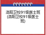 洛阳卫校91级医士班(洛阳卫校91级医士班)