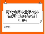 河北幼师专业学校排名(河北幼师院校排行榜)