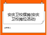 安庆卫校摆摊(安庆卫校摊位活动)