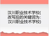 汉川职业技术学校(改写后的关键词为：汉川职业技术学校)