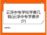 云浮中专学校学费几钱(云浮中专学费多少)