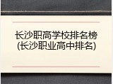 长沙职高学校排名榜(长沙职业高中排名)
