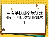 中专学校哪个最好就业(中职院校就业排名)
