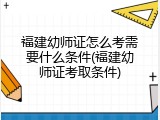 福建幼师证怎么考需要什么条件(福建幼师证考取条件)