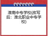 淮南中专学校(改写后：淮北职业中专学校)
