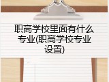 职高学校里面有什么专业(职高学校专业设置)