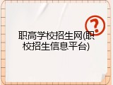 职高学校招生网(职校招生信息平台)