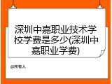 深圳中嘉职业技术学校学费是多少(深圳中嘉职业学费)