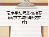 南京学幼师职校推荐(南京学幼师职校推荐)