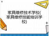 家具维修技术学校(家具维修技能培训学校)