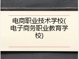 电商职业技术学校(电子商务职业教育学校)