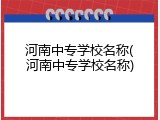 河南中专学校名称(河南中专学校名称)