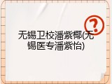 无锡卫校潘紫椰(无锡医专潘紫怡)