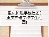 重庆护理学校社团(重庆护理学校学生社团)