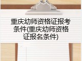 重庆幼师资格证报考条件(重庆幼师资格证报名条件)