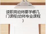 读职高幼师要学哪几门课程(幼师专业课程)
