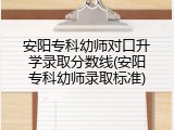 安阳专科幼师对口升学录取分数线(安阳专科幼师录取标准)