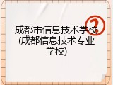 成都市信息技术学校(成都信息技术专业学校)