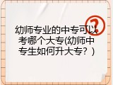 幼师专业的中专可以考哪个大专(幼师中专生如何升大专？)
