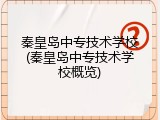 秦皇岛中专技术学校(秦皇岛中专技术学校概览)