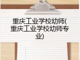 重庆工业学校幼师(重庆工业学校幼师专业)