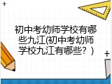 初中考幼师学校有哪些九江(初中考幼师学校九江有哪些？)