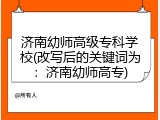 济南幼师高级专科学校(改写后的关键词为：济南幼师高专)