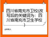 四川省南充市卫校(改写后的关键词为：四川省南充市卫生学校)