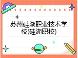 苏州硅湖职业技术学校(硅湖职校)