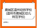 鹿城区温州幼师学校(温州市鹿城区幼儿师范学校)