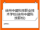 徐州中建科技职业技术学校(徐州中建科技职校)