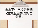 宜宾卫生学校分数线(宜宾卫生学校录取分数)