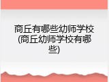 商丘有哪些幼师学校(商丘幼师学校有哪些)
