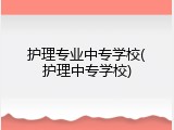 护理专业中专学校(护理中专学校)