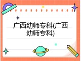 广西幼师专科(广西幼师专科)