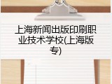 上海新闻出版印刷职业技术学校(上海版专)