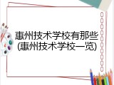 惠州技术学校有那些(惠州技术学校一览)
