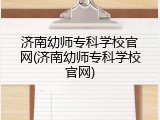 济南幼师专科学校官网(济南幼师专科学校官网)