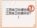 江西省卫校哪些好(江西省卫校哪所好？)