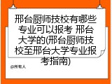 邢台厨师技校有哪些专业可以报考 邢台大学的(邢台厨师技校至邢台大学专业报考指南)